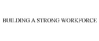 BUILDING A STRONG WORKFORCE