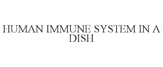 HUMAN IMMUNE SYSTEM IN A DISH