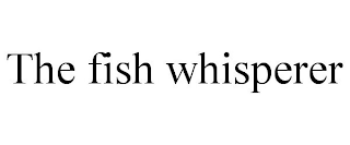 THE FISH WHISPERER