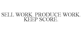SELL WORK. PRODUCE WORK. KEEP SCORE.