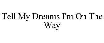 TELL MY DREAMS I'M ON THE WAY