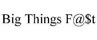 BIG THINGS F@$T