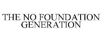 THE NO FOUNDATION GENERATION
