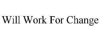 WILL WORK FOR CHANGE