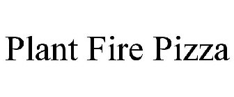 PLANT FIRE PIZZA