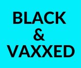 BLACK & VAXXED