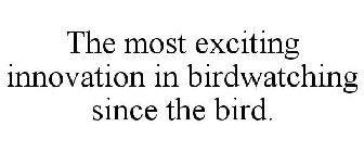 THE MOST EXCITING INNOVATION IN BIRDWATCHING SINCE THE BIRD.