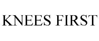 KNEES FIRST