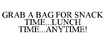 GRAB A BAG FOR SNACK TIME...LUNCH TIME...ANYTIME!
