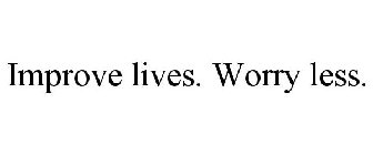 IMPROVE LIVES. WORRY LESS.