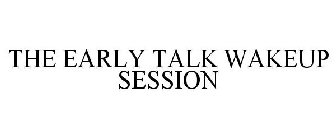 THE EARLY TALK WAKEUP SESSION