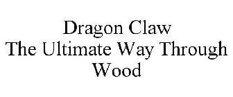 DRAGON CLAW THE ULTIMATE WAY THROUGH WOOD