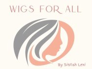 WIGS FOR ALL BY SISTAH LEXI