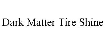 DARK MATTER TIRE SHINE