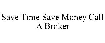 SAVE TIME SAVE MONEY CALL A BROKER