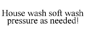 HOUSE WASH SOFTWASH PRESSURE AS NEEDED!