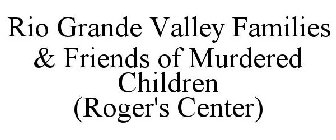 RIO GRANDE VALLEY FAMILIES & FRIENDS OF MURDERED CHILDREN (ROGER'S CENTER)