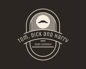 TOM, DICK AND HARRY SOAP COMPANY