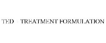 TED + TREATMENT FORMULATION