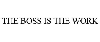 THE BOSS IS THE WORK