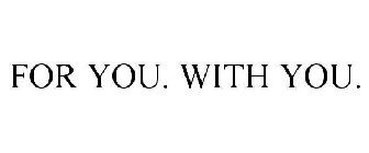 FOR YOU. WITH YOU.