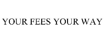 YOUR FEES YOUR WAY