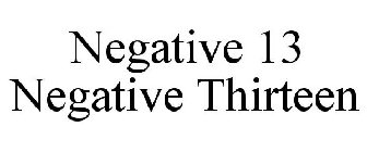 NEGATIVE 13 NEGATIVE THIRTEEN