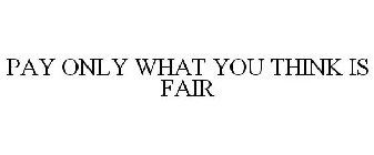 PAY ONLY WHAT YOU THINK IS FAIR