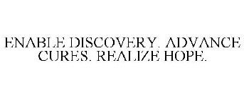 ENABLE DISCOVERY. ADVANCE CURES. REALIZE HOPE.