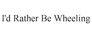 I'D RATHER BE WHEELING