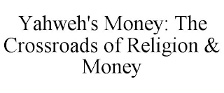 YAHWEH'S MONEY: THE CROSSROADS OF RELIGION & MONEY