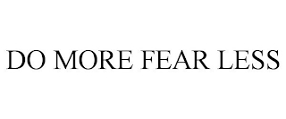 DO MORE FEAR LESS