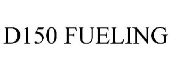 D150 FUELING