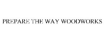 PREPARE THE WAY WOODWORKS