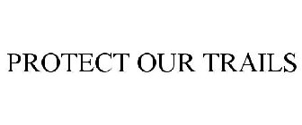 PROTECT OUR TRAILS