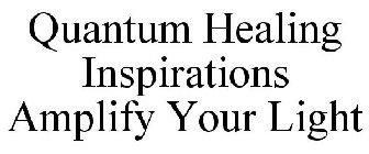 QUANTUM HEALING INSPIRATIONS AMPLIFY YOUR LIGHT