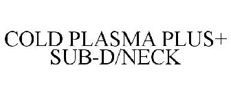 COLD PLASMA PLUS+ SUB-D/NECK