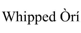 WHIPPED ÒRÍ