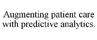 AUGMENTING PATIENT CARE WITH PREDICTIVE ANALYTICS.