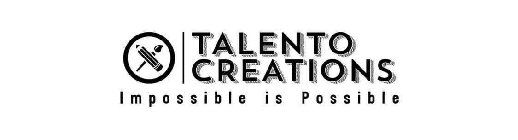 TALENTO CREATIONS IMPOSSIBLE IS POSSIBLE