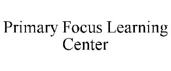 PRIMARY FOCUS LEARNING CENTER