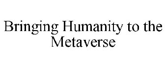 BRINGING HUMANITY TO THE METAVERSE