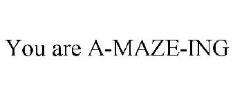 YOU ARE A-MAZE-ING