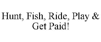 HUNT, FISH, RIDE, PLAY & GET PAID!