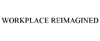 WORKPLACE REIMAGINED