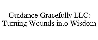 GUIDANCE GRACEFULLY LLC: TURNING WOUNDS INTO WISDOM