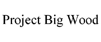 PROJECT BIG WOOD