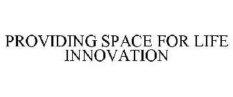 PROVIDING SPACE FOR LIFE INNOVATION