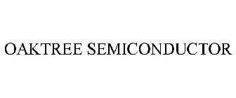 OAKTREE SEMICONDUCTOR