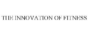 THE INNOVATION OF FITNESS